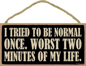 I TRIED TO BE NORMAL ONCE. WORST TWO MINUTES OF MY LIFE 10x5 NEW FUNNY SIGN  531 - Picture 1 of 3