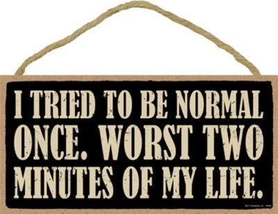I TRIED TO BE NORMAL ONCE. WORST TWO MINUTES OF MY LIFE 10x5 NEW FUNNY SIGN  531 - Image 1 of 3