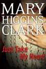 Just Take My Heart By Mary Higgins Clark (2009, Hardcover)