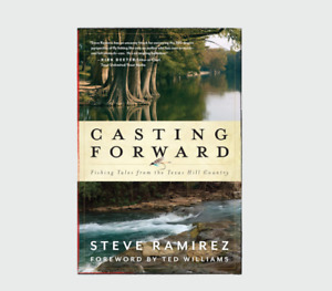 Casting Forward by Steve Ramirez: Fishing Tales from the Texas Hill Country