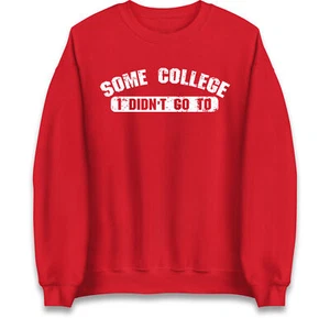 Some College I Didn't Go To Sweatshirt,Funny University-Style Jumper,College Top - Picture 1 of 11