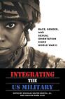 Integrating the US Military: Race, Gender, and Sexual Orientation since World Wa