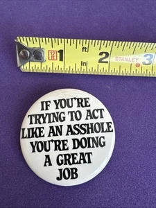 If You're Trying To Act Like An A**HOLE You're Doing A Great Job button pin - Picture 1 of 2