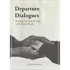 Departure Dialogues: Praying Like Jesus Prayed as He Fa - Paperback NEW Debra Gu