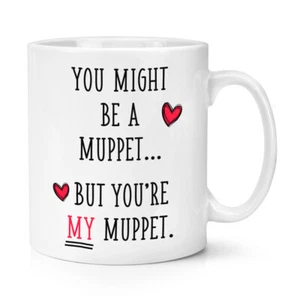 You Might Be A Muppet 10oz Mug Cup Valentines Day Funny Girlfriend - Picture 1 of 1