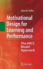 Motivational Design for Learning and Performance: The ARCS Model Approach by Joh