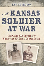 A Kansas Soldier at War: The Civil War Letters of Christian & Elise Dubach Isely