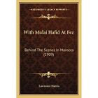 With Mulai Hafid at Fez with Mulai Hafid at Fez: Behind - Paperback NEW Harris,