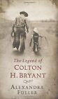 The Legend Of Colton H Bryant Von Fuller, Alexandra | Buch | Zustand Gut