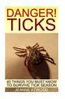 Danger Ticks 40 Things You Must Know To Survive Tick Season By Jeanne Atwood 