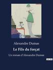 Le Fils Du Forat: Un Roman D'alexandre Dumas By Alexandre Dumas Paperback Book
