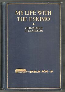 Arctic Explorer: Vilhjalmur Stefansson: MY LIFE WITH THE ESKIMO, NY, 1913