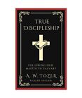 True Discipleship: Following Our Master To Calvary, Caleb Sinclair, A. W. Tozer