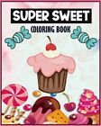 Super Sweet Coloring Book: A Super Sweet Funny cup cake Coloring pages for ki...