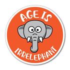 Age is irrelephant elephant funny birthday old young Car Sticker Decal