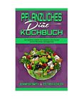 Pflanzliches Diät-Kochbuch: Der Praktische Leitfaden Zum Abnehmen Ohne Verzicht