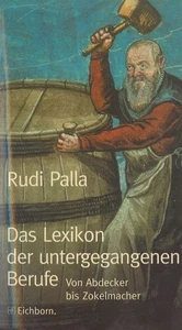 Das Lexikon der untergegangenen Berufe Von Abdecker bis Zokelmacher Palla, Rudi: - Imagen 1 de 1