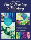 The Ultimate Fluid Pouring & Painting Project Book , Jane Monteith