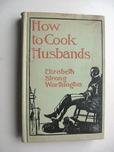 HOW TO COOK HUSBANDS ~ Elizabeth Strong Worthington HC 1899 ILLUS. - Y - Picture 1 of 15