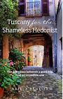 Tuscany for the Shameless Hedonist: Florence and Tuscany Travel Guide By Ariela