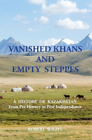 Robert Wight Vanished Khans And Empty Steppes A History Of Kazakhsta (Paperback)