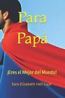 Para Pap: ?Eres el Mejor del Mundo! by Sara Elizabeth Hall Cajar Paperback Book