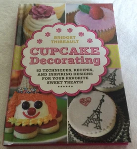 Cupcake Decorating: 52 Techniques, Recipes, ... Designs... by Bridget Thibeault - Picture 1 of 10