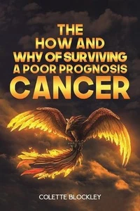 The How and Why of Surviving a Poor Prognosis Cancer by Colette Blockley Paperba - Picture 1 of 1