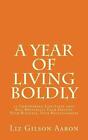 A Year Of Living Boldly: 52 Empowering Life-Lifts That Will Revitalize Your Heal