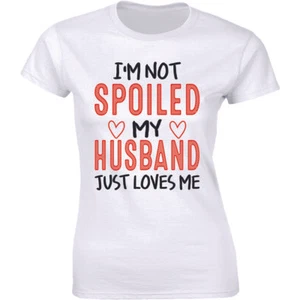 I'm Not Spoiled Husband Loves Me Cute T Shirt Valentine's Day Wife Gift Tee - Picture 1 of 4