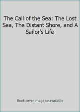 The Call of the Sea: The Lost Sea, The Distant Shore, and A Sailor's Life