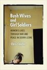 Bush Wives And Girl Soldiers: Women's Lives Through War And Peace In Sierra Leon