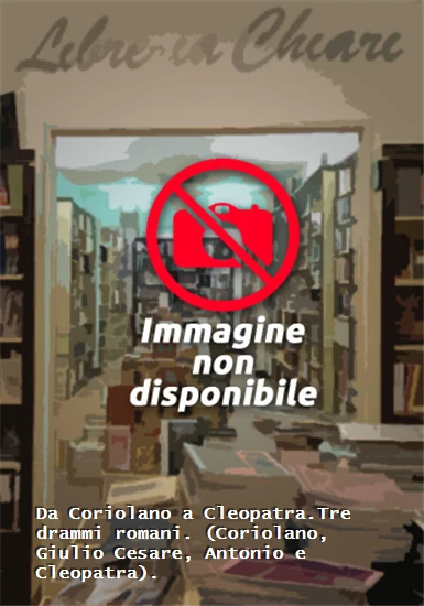 Shakespeare, William - Da Coriolano a Cleopatra.Tre drammi romani. (Coriolano, G - Immagine 1 di 1