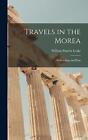 Travels in the Morea: With a Map and Plans by William Martin Leake Hardcover Boo