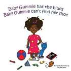 Baby Gummie has the blues Baby Gummie can't find her shoe 9781649701855