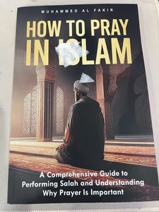 How to Pray in Islam: A Comprehensi..., Al Fakir, Muham - Picture 1 of 2