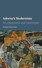 Adorno's Modernism: Art, Experience, and Catastrophe by Espen Hammer (English) H