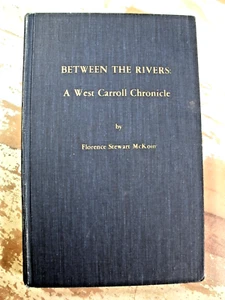 BETWEEN THE RIVERS: A West Carroll Chronicle Florence McKoin Louisiana Parish HC - Picture 1 of 23