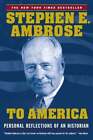 To America Personal Reflections Of An Historian By Stephen E Ambrose Used
