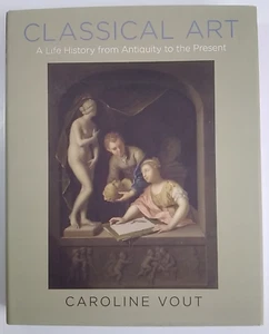 Classical Art : A Life History from Antiquity to the Present by Caroline Vout - Imagen 1 de 15
