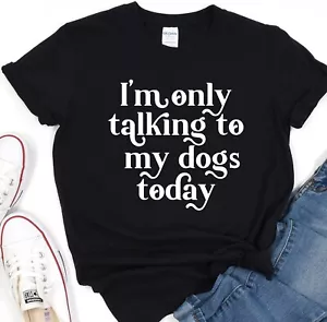 I'm Only Talking To My Dogs Today, Animal Lover Shirt, Dog Lover Tee, Fur Mama - Picture 1 of 9