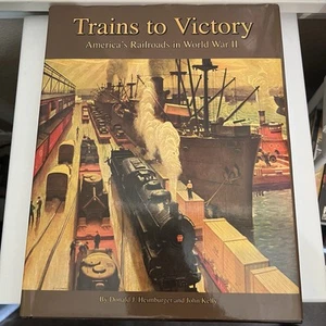 Trains to Victory: America's Railroads in WWII Donald J. Heimburger John Kelly - Picture 1 of 3