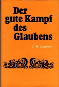 Der gute Kampf des Glaubens. Charles Haddon Spurgeon Spurgeon, Charles H. - Bild 1 von 1