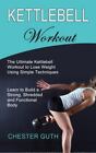 Kettlebell Workout: Learn to Build a Strong, Shredded and Functional Body (Th...