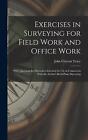 Exercises in Surveying for Field Work and Office Work: With Questions for Discus