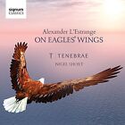 Tenebrae - Alexander L&#39;Estrange: On Eagles&#39; Wings (Sacred Choral Works) [CD]