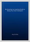 Be Amazing! An Inspiring Guide To Being Your Own Champion, Paperback By Hoy, ...