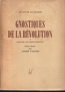 GNOSTIQUES DE LA RÉVOLUTION. CLAUDE SE SAINT-MARTIN. TEXTES CHOISIS PAR A TANNER - Picture 1 of 1
