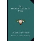 The Higher Forces In Man - Paperback New Larson, Christi 01/09/2010