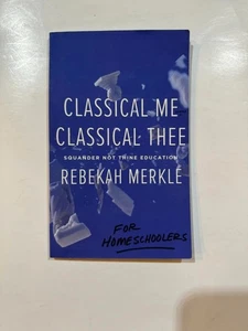 Classical Me, Classical Thee for Homeschoolers Squander Not Thine Education by R - Picture 1 of 1